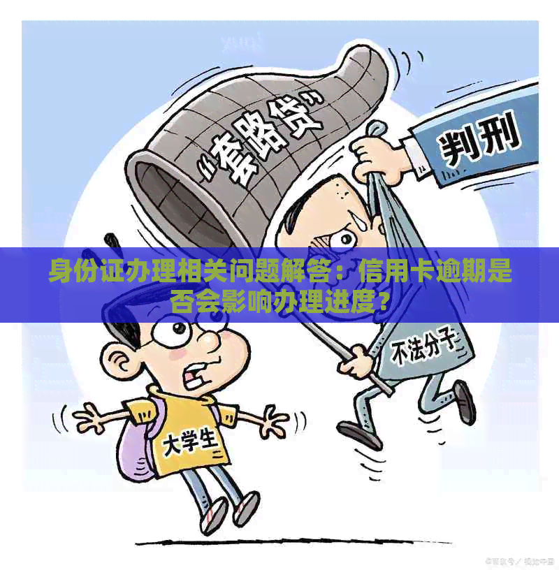 身份证办理相关问题解答：信用卡逾期是否会影响办理进度？