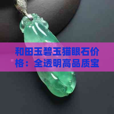 和田玉碧玉猫眼石价格：全透明高品质宝石，价格从数千到数十万不等