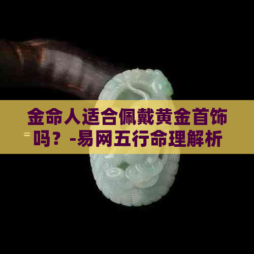 金命人适合佩戴黄金首饰吗？-易网五行命理解析