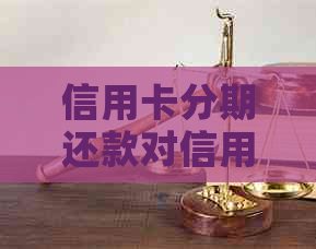 信用卡分期还款对信用评分的影响及如何避免不良记录