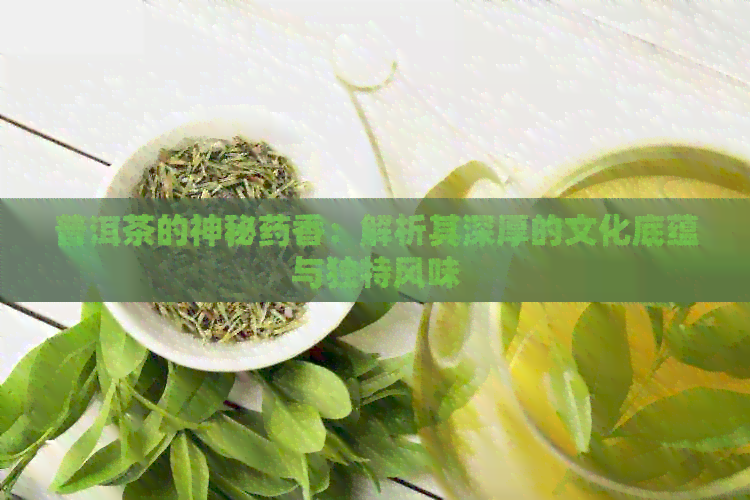 普洱茶的神秘药香：解析其深厚的文化底蕴与独特风味