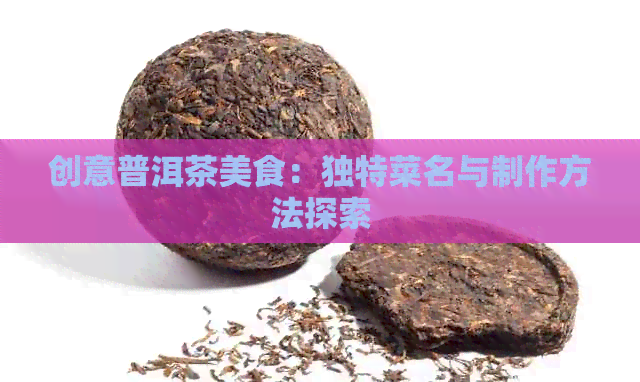 创意普洱茶美食：独特菜名与制作方法探索