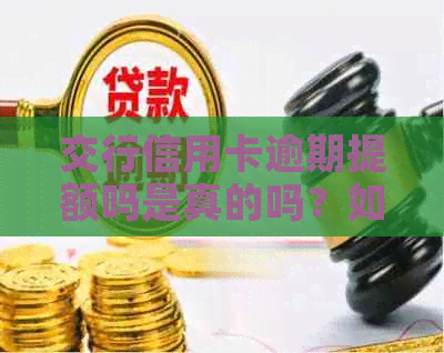 交行信用卡逾期提额吗是真的吗？如何应对交通银行信用卡逾期问题？