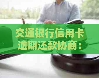 交通银行信用卡逾期还款协商：如何处理本金问题并解决逾期影响？