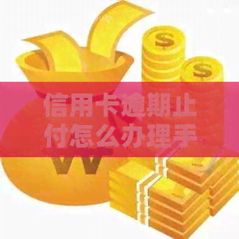 信用卡逾期止付怎么办理手续