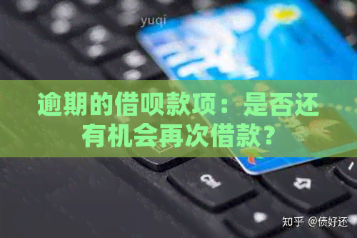 逾期的借呗款项：是否还有机会再次借款？