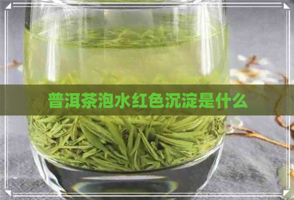 普洱茶泡水红色沉淀是什么