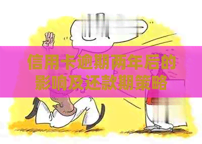 信用卡逾期两年后的影响及还款期策略