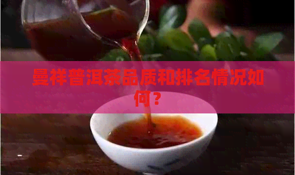 曼祥普洱茶品质和排名情况如何？