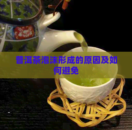 普洱茶泡沫形成的原因及如何避免