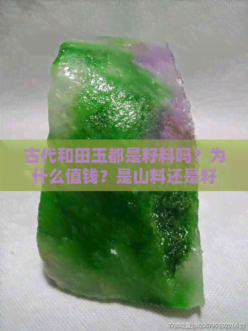 古代和田玉都是籽料吗？为什么值钱？是山料还是籽料？