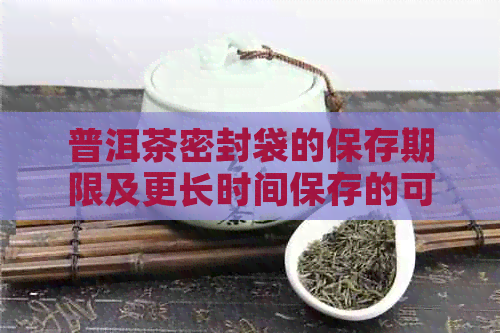 普洱茶密封袋的保存期限及更长时间保存的可能性：探讨两三年有效期的可行性