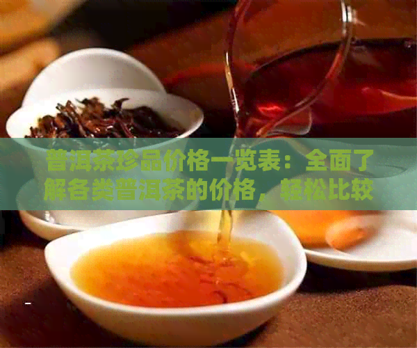 普洱茶珍品价格一览表：全面了解各类普洱茶的价格，轻松比较选购