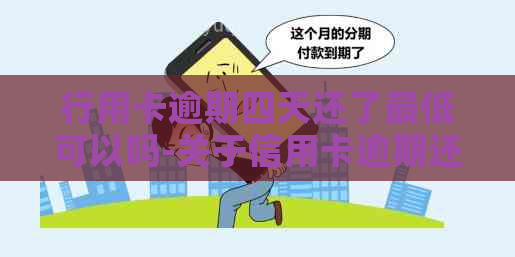 行用卡逾期四天还了更低可以吗-关于信用卡逾期还款的疑问