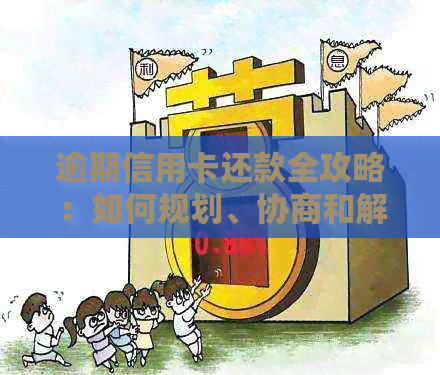 逾期信用卡还款全攻略：如何规划、协商和解决逾期问题，避免影响个人信用