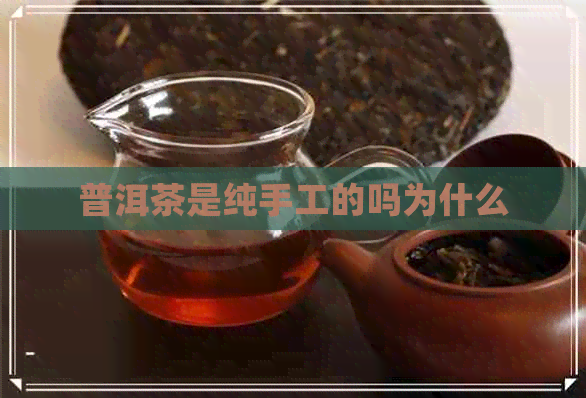 普洱茶是纯手工的吗为什么