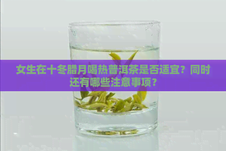 女生在十冬腊月喝热普洱茶是否适宜？同时还有哪些注意事项？