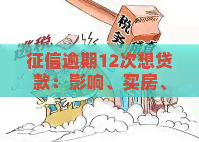 逾期12次想贷款：影响、买房、房贷办理解答