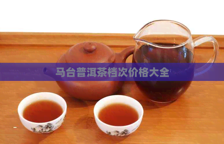 马台普洱茶档次价格大全