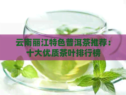 云南丽江特色普洱茶推荐：十大优质茶叶排行榜