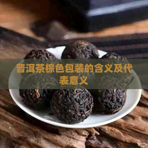 普洱茶棕色包装的含义及代表意义