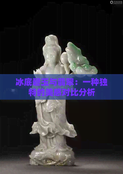 冰底碧玉与翡翠：一种独特的美感对比分析