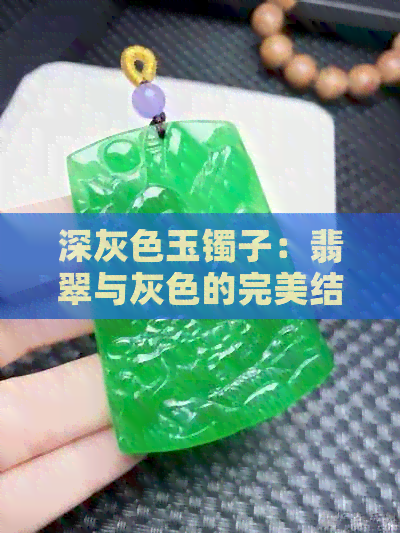 深灰色玉镯子：翡翠与灰色的完美结合，寓意与品质如何？