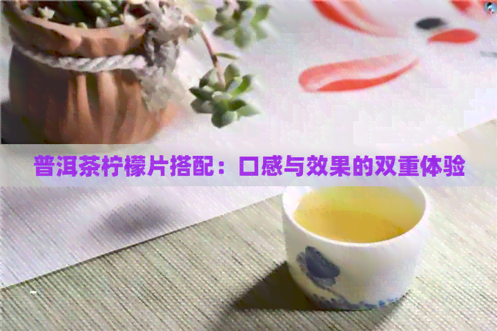 普洱茶柠檬片搭配：口感与效果的双重体验