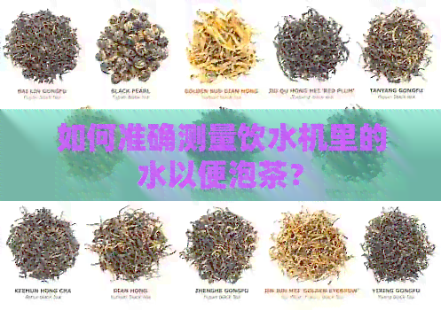 如何准确测量饮水机里的水以便泡茶？