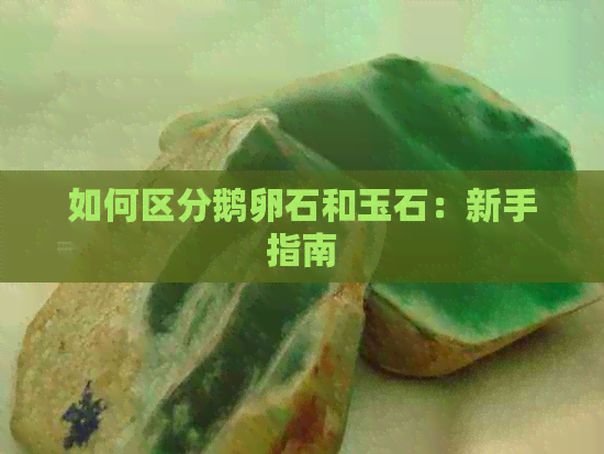 如何区分鹅卵石和玉石：新手指南