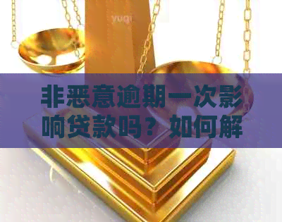 非恶意逾期一次影响贷款吗？如何解决和避免此类影响？