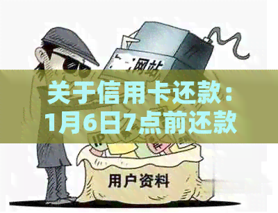 关于信用卡还款：1月6日7点前还款是否可行？解答所有相关问题