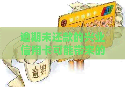 逾期未还款的兴业信用卡可能带来的后果与解决策略