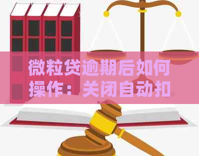 微粒贷逾期后如何操作：关闭自动扣款功能以及取出零钱的有效途径是什么？