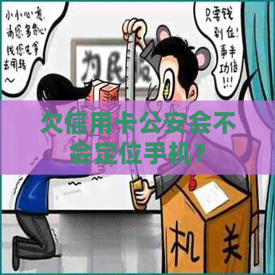 欠信用卡公安会不会定位手机？