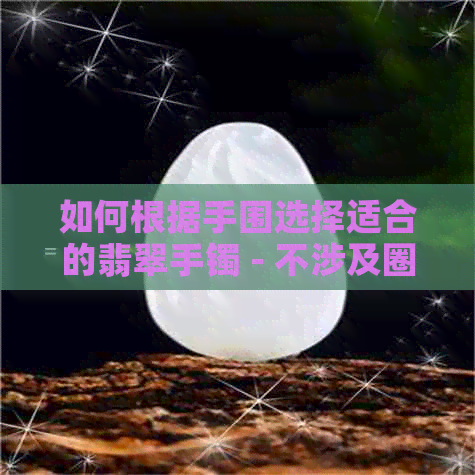 如何根据手围选择适合的翡翠手镯 - 不涉及圈口尺寸和厘米的人要知道