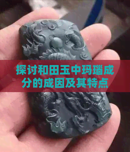 探讨和田玉中玛瑙成分的成因及其特点