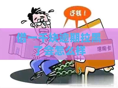 借一千块逾期拉黑了会怎么样