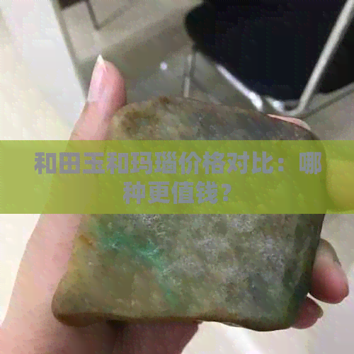 和田玉和玛瑙价格对比：哪种更值钱？