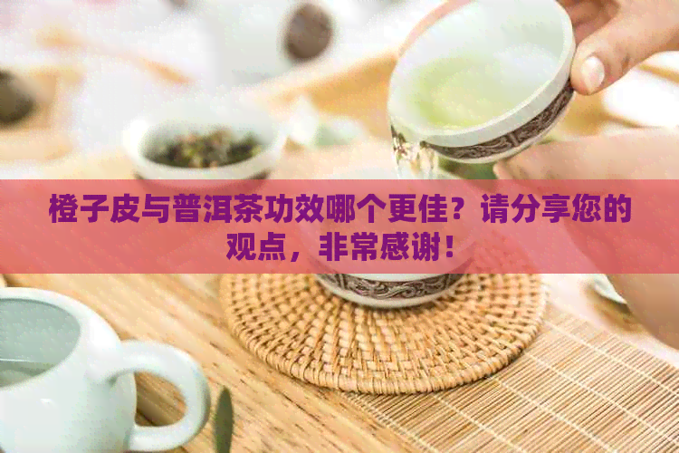 橙子皮与普洱茶功效哪个更佳？请分享您的观点，非常感谢！