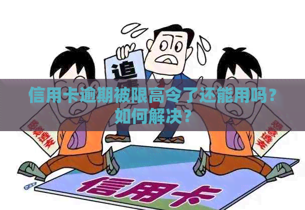 信用卡逾期被限高令了还能用吗？如何解决？