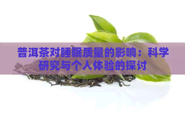 普洱茶对睡眠质量的影响：科学研究与个人体验的探讨