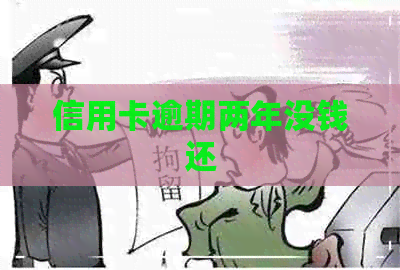 信用卡逾期两年没钱还