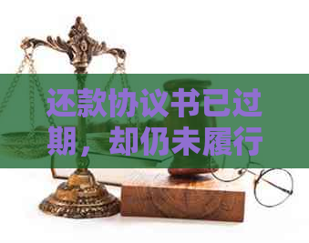 还款协议书已过期，却仍未履行还款义务，该如何应对和解决？