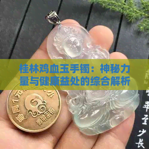 桂林鸡血玉手镯：神秘力量与健康益处的综合解析