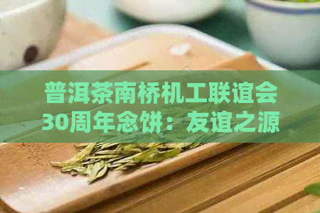 普洱茶南桥机工联谊会30周年念饼：友谊之源，传承与创新