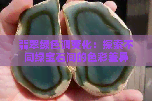 翡翠绿色调变化：探索不同绿宝石间的色彩差异