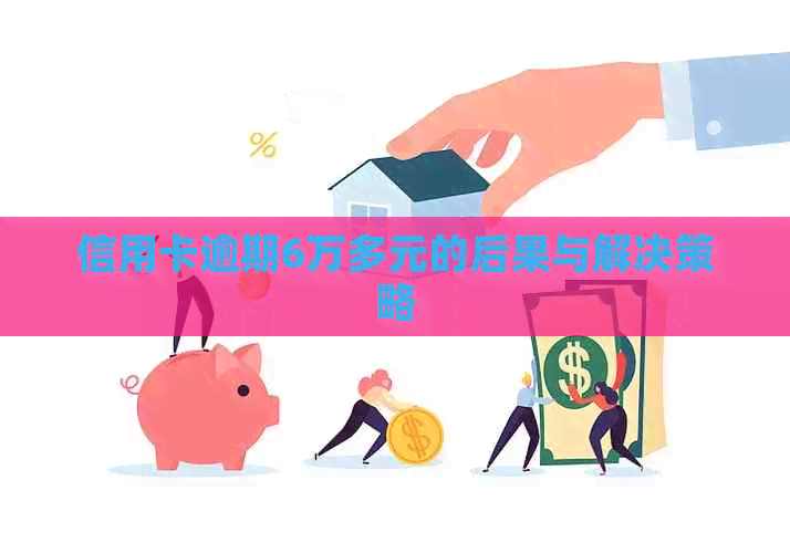 信用卡逾期6万多元的后果与解决策略