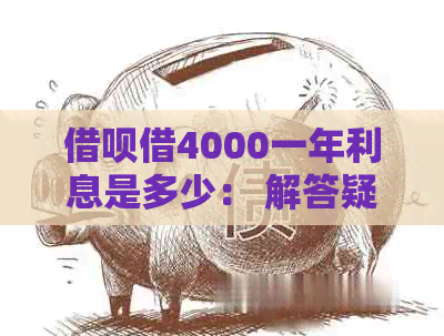 借呗借4000一年利息是多少： 解答疑惑，揭示真相