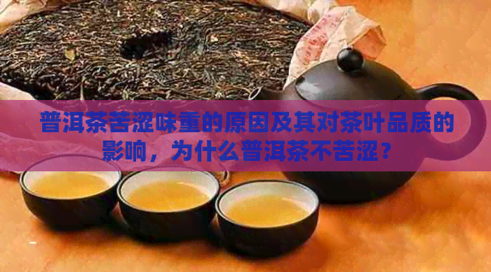 普洱茶苦涩味重的原因及其对茶叶品质的影响，为什么普洱茶不苦涩？